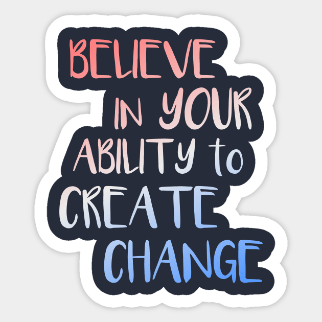 Believe In Your Ability to Create Change Inspirational Quote Sticker by LacaDesigns